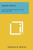 Angry Voices: Left of Center Politics in the New Deal Era di Donald R. McCoy edito da Literary Licensing, LLC