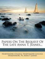 Papers On The Bequest Of The Late Anna T. Jeanes... di Swarthmore College edito da Nabu Press