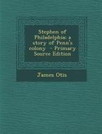 Stephen of Philadelphia; A Story of Penn's Colony di James Otis edito da Nabu Press