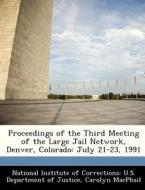 Proceedings Of The Third Meeting Of The Large Jail Network, Denver, Colorado di Carolyn MacPhail edito da Bibliogov