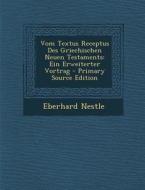 Vom Textus Receptus Des Griechischen Neuen Testaments: Ein Erweiterter Vortrag di Eberhard Nestle edito da Nabu Press