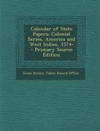 Calendar of State Papers: Colonial Series, America and West Indies, 1574- edito da Nabu Press