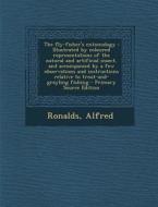 The Fly-Fisher's Entomology: Illustrated by Coloured Representations of the Natural and Artificial Insect, and Accompanied by a Few Observations an di Alfred Ronalds edito da Nabu Press