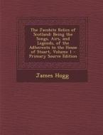 The Jacobite Relics of Scotland: Being the Songs, Airs, and Legends, of the Adherents to the House of Stuart, Volume 1 di James Hogg edito da Nabu Press