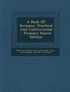 A Book of Sermons, Practical and Controversial - Primary Source Edition edito da Nabu Press