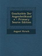Geschichte Der Augenheilkunde - Primary Source Edition di August Hirsch edito da Nabu Press