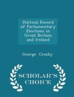 Political Record Of Parliamentary Elections In Great Britain And Ireland - Scholar's Choice Edition di George Crosby edito da Scholar's Choice