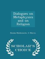 Dialogues On Metaphysics And On Religion - Scholar's Choice Edition di Nicolas Malebranche, G Morris edito da Scholar's Choice