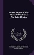 Annual Report Of The Attorney General Of The United States edito da Palala Press