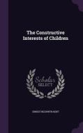 The Constructive Interests Of Children di Ernest Beckwith Kent edito da Palala Press
