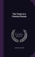 The Trials Of A Country Parson di Augustus Jessopp edito da Palala Press