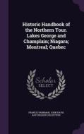 Historic Handbook Of The Northern Tour. Lakes George And Champlain; Niagara; Montreal; Quebec di Francis Parkman, John Davis Batchelder Collection edito da Palala Press