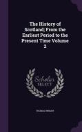 The History Of Scotland; From The Earliest Period To The Present Time Volume 2 di Thomas Wright edito da Palala Press