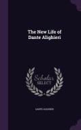 The New Life Of Dante Alighieri di Dante Alighieri edito da Palala Press