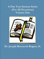 A One Year Sermon Series (for All Occasions) Volume One di Sr. Dr Joseph Roosevelt Rogers edito da LULU PR