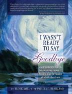 I Wasn't Ready to Say Goodbye: A Companion Workbook for Surviving, Coping, & Healing After the Sudden Death of a Loved O di Brook Noel, Pamela Blair edito da SOURCEBOOKS INC