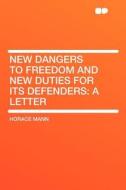 New Dangers to Freedom and New Duties for Its Defenders di Horace Mann edito da HardPress Publishing