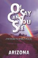 Oh Say Can You See (the Road To World Peace) di Arizona edito da Publishamerica
