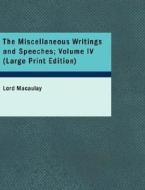 The Miscellaneous Writings And Speeches; Volume Iv di Lord Macaulay edito da Bibliolife