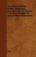 The Mission Of Our Master; Essays And Discourses By The Eastern & Western Disciples Of Ramakrishna-Vivekananda di Anon. edito da Mac Donnell Press