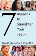 7 Reasons to Straighten Your Teeth di David Ostreicher, Dr David S. Ostreicher edito da Createspace