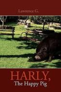 Harly, the Happy Pig di Lawrence G edito da Xlibris