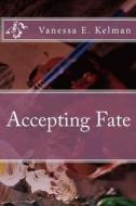 Accepting Fate di Vanessa E. Kelman edito da Createspace