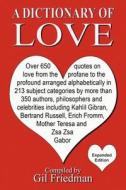 A Dictionary of Love: Over 650 Quotes on Love from the Profane to the Profound Arranged Alphabetically in 213 Subject Categories by More Tha di Gil Friedman edito da Createspace