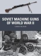 Soviet Machine Guns of World War II di Chris McNab edito da OSPREY PUB INC
