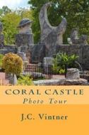Coral Castle: Photo Tour di J. C. Vintner edito da Createspace Independent Publishing Platform