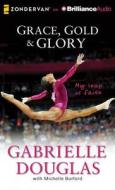 Grace, Gold & Glory: My Leap of Faith di Gabrielle Douglas edito da Zondervan on Brilliance Audio