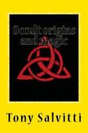 Occult Origins and Magic di Tony Salvitti edito da Createspace