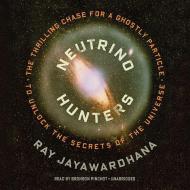 Neutrino Hunters: The Thrilling Chase for a Ghostly Particle to Unlock the Secrets of the Universe di Ray Jayawardhana edito da Blackstone Audiobooks