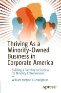 Thriving As A Minority-Owned Business In Corporate America di William Cunningham edito da APress