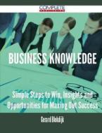 Business Knowledge - Simple Steps To Win, Insights And Opportunities For Maxing Out Success di Gerard Blokdijk edito da Complete Publishing