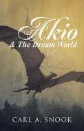 Akio & The Dream World di Carl a Snook edito da Iuniverse