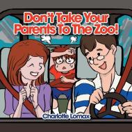 Don't Take Your Parents to the Zoo! di Charlotte Lomax edito da Xlibris