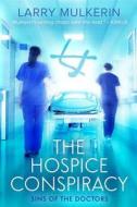 The Hospice Conspiracy: Sins of Doctors di Larry Mulkerin edito da Createspace