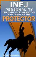 Infj Personality: Discover Your Strengths and Thrive as the Protector: The Ultimate Guide to the Infj Personality Type, Including Infj C di Dan Johnston edito da Createspace