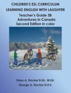 Children's ESL Curriculum: Learning English with Laughter: Teacher's Guide 3b: Adventures in Canada Second Edition in Color di MS Daisy a. Stocker M. Ed, Dr George a. Stocker D. D. S. edito da Createspace