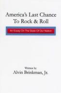 America's Last Chance to Rock & Roll: : An Essay on the State of Our Nation di Jr. Alvin Brinkman, Alvin Brinkman Jr edito da Createspace