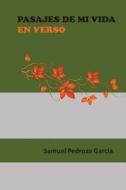 Pasajes de Mi Vida En Verso di Sr. Samuel Pedroza Garcia edito da Createspace