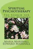 Spiritual Psychotherapy: The Search for Lasting Meaning di Edward Marshall, Maria Marshall edito da Createspace