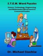 S.T.E.M. Word Puzzles: Science, Technology, Engineering, and Mathematics Word Search & Crossword Puzzles di Dr Michael Stachiw edito da Createspace