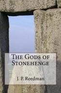 The Gods of Stonehenge: Myth and Legend at the World's Most Famous Stones di J. P. Reedman edito da Createspace