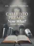 I'm Called to Preach Now What? Work Book di Aaron Chapman edito da AuthorHouse
