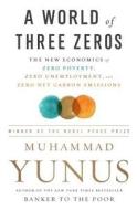 A World of Three Zeros di Muhammad Yunus edito da PublicAffairs