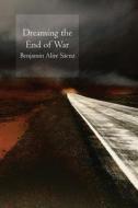 Dreaming the End of War di Benjamin Saenz edito da COPPER CANYON PR