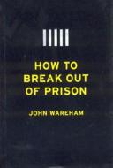 How to Break Out of Prison di John Wareham edito da Welcome Rain Publishers