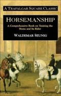 Horsemanship: A Comprehensive Book on Training the Horse and Its Rider di Waldemar Seunig edito da TRAFALGAR SQUARE